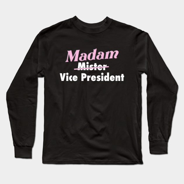 Kamala is our VP - Madam Vice President to you. Long Sleeve T-Shirt by YourGoods